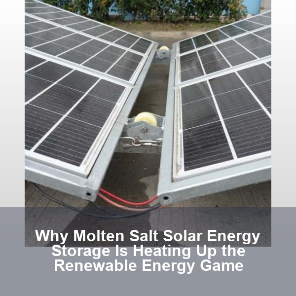 Why Molten Salt Solar Energy Storage Is Heating Up the Renewable Energy Game